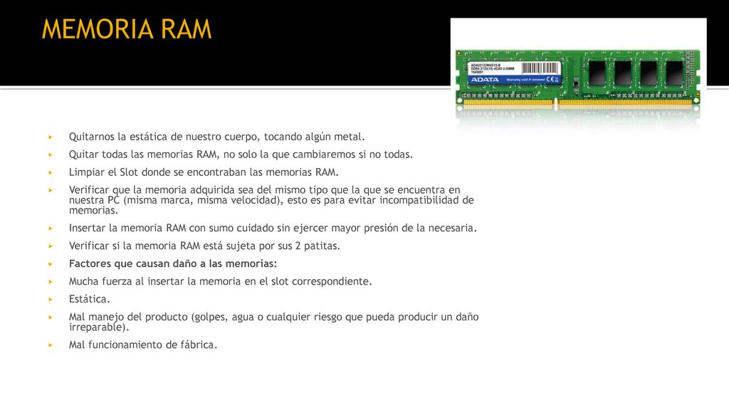 MEMORIA RAM Quitarnos la estática de nuestro cuerpo, tocando algún metal. Quitar todas las memorias RAM, no solo la que cambiaremos si no todas.