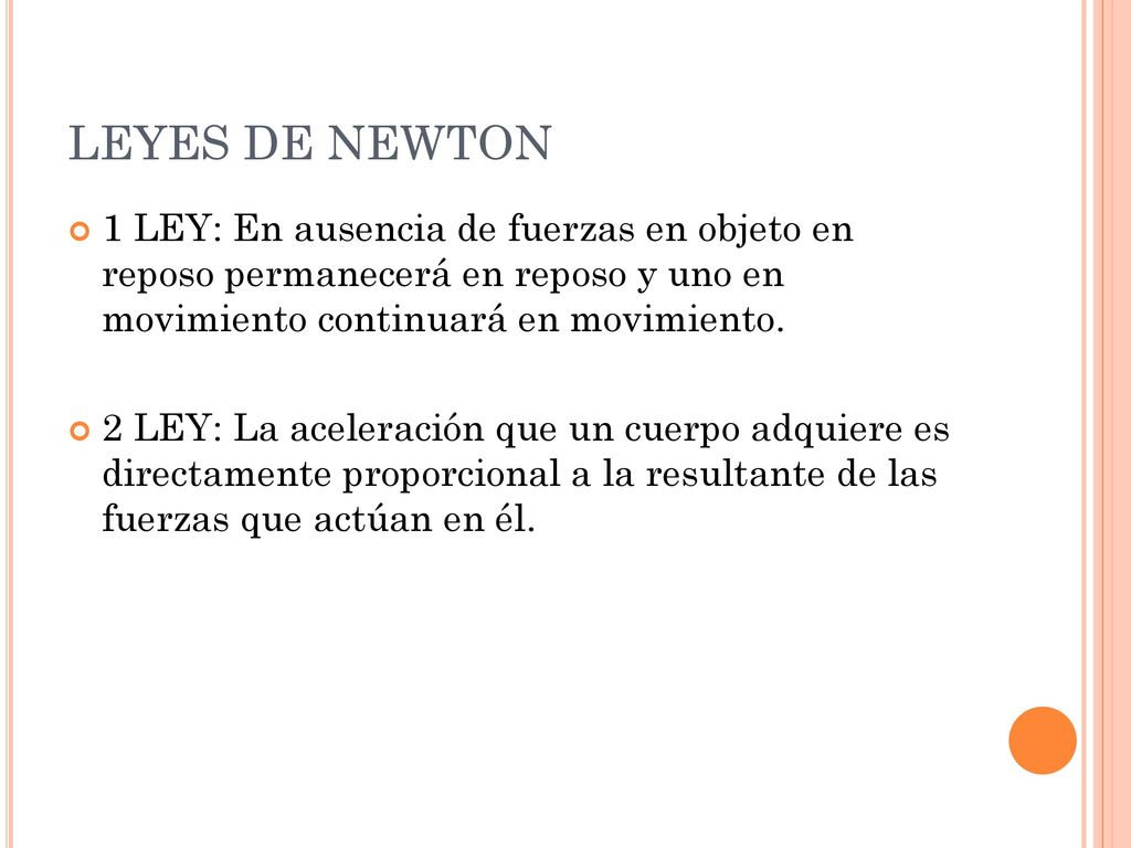 LEYES DE NEWTON 1 LEY: En ausencia de fuerzas en objeto en reposo permanecerá en reposo y uno en movimiento continuará en movimiento.