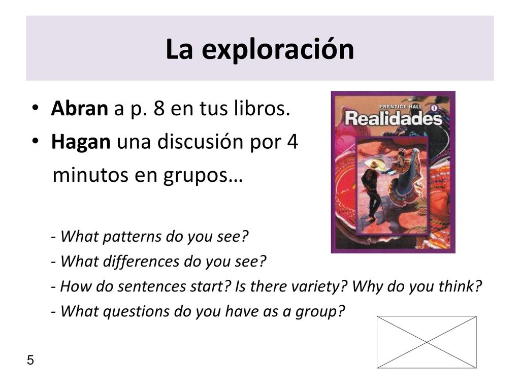 La exploración Abran a p. 8 en tus libros. Hagan una discusión por 4
