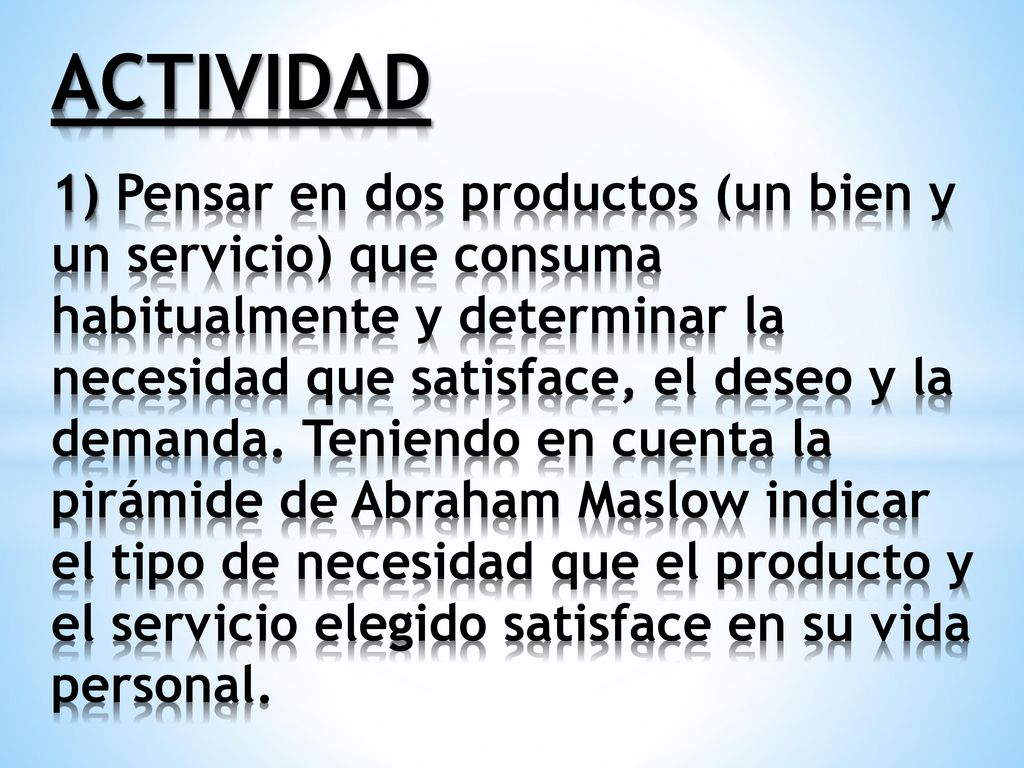 ACTIVIDAD 1) Pensar en dos productos (un bien y un servicio) que consuma habitualmente y determinar la necesidad que satisface, el deseo y la demanda.