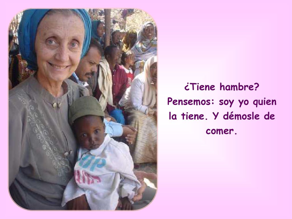 ¿Tiene hambre Pensemos: soy yo quien la tiene. Y démosle de comer.