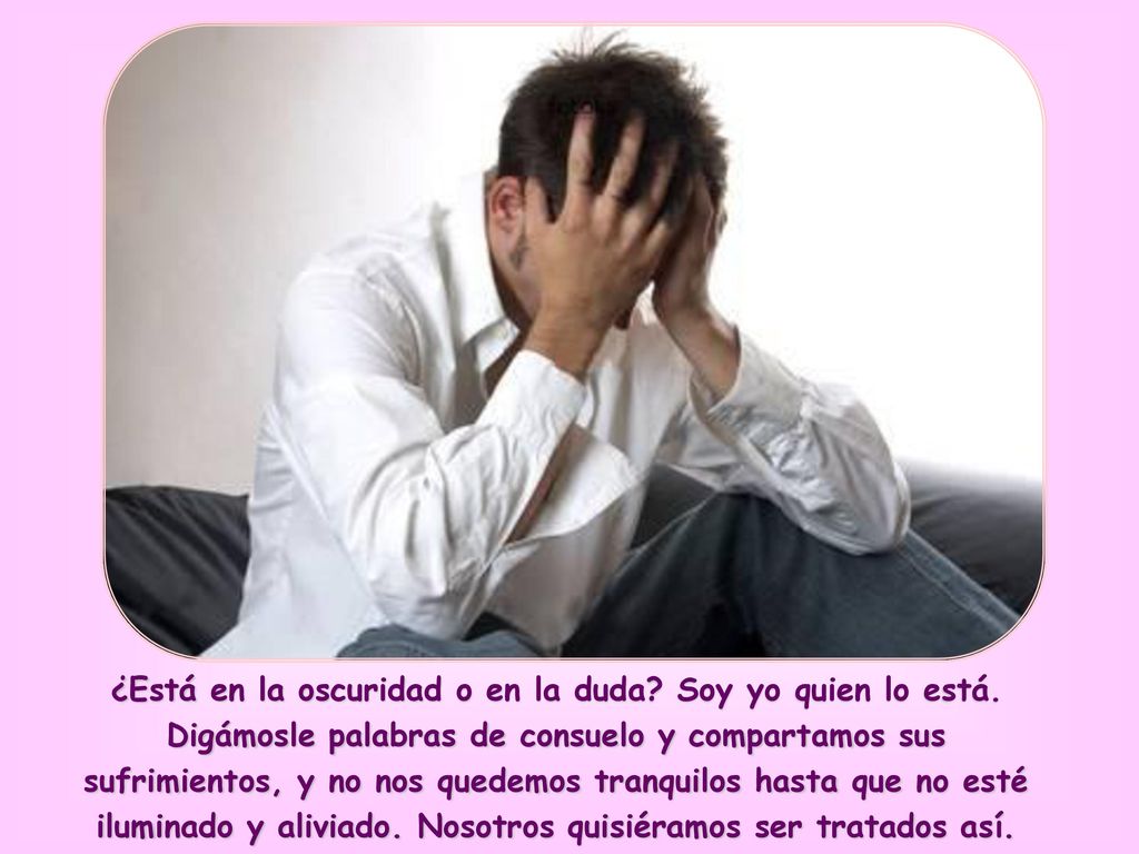 ¿Está en la oscuridad o en la duda. Soy yo quien lo está