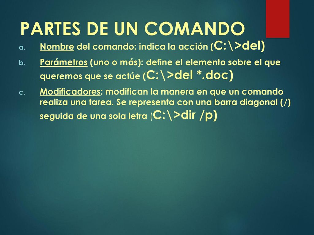 PARTES DE UN COMANDO Nombre del comando: indica la acción (C:\>del)