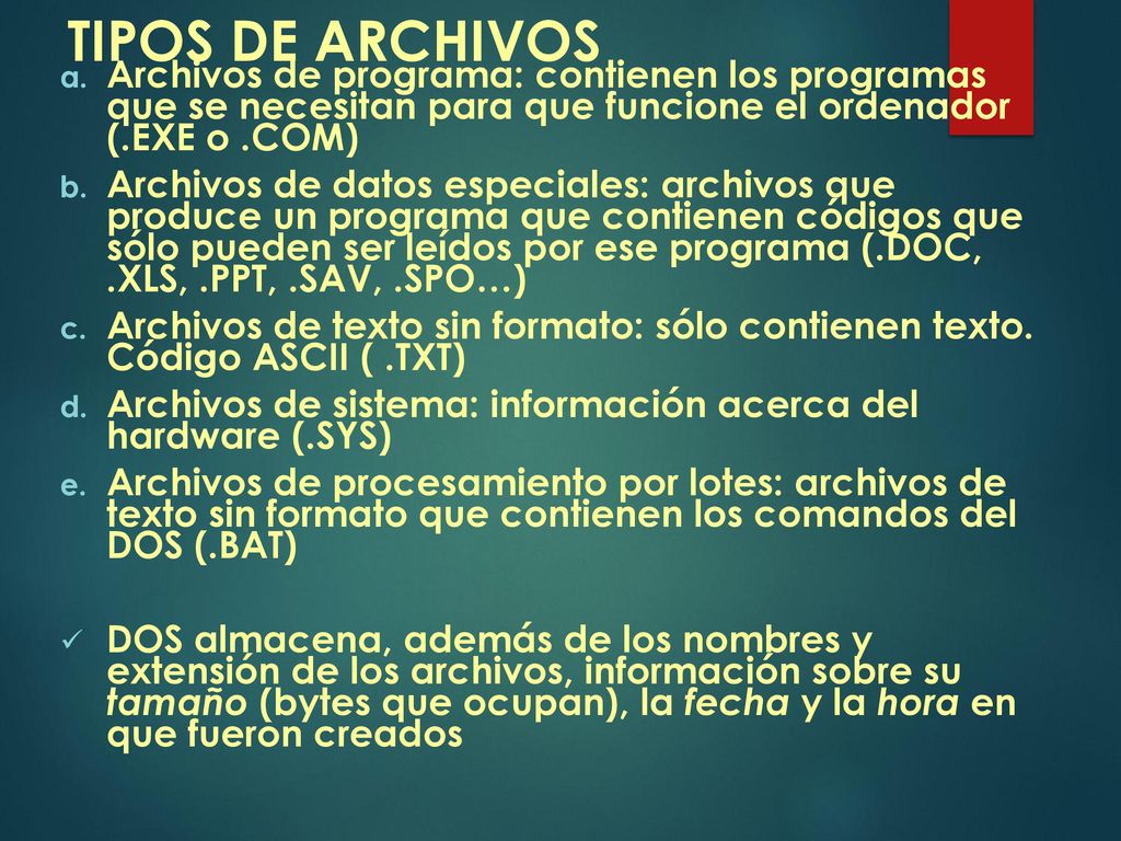 TIPOS DE ARCHIVOS Archivos de programa: contienen los programas que se necesitan para que funcione el ordenador (.EXE o .COM)