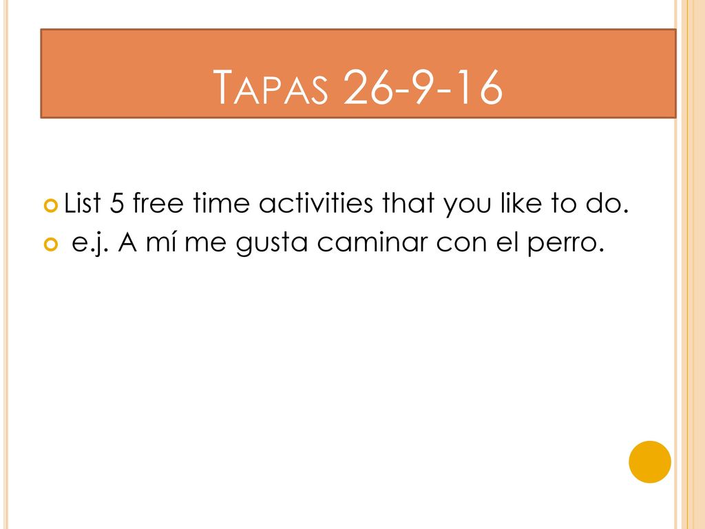 Tapas List 5 free time activities that you like to do.