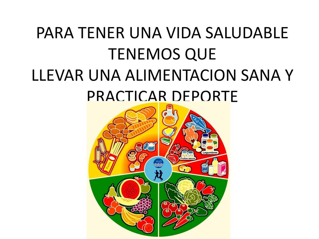 PARA TENER UNA VIDA SALUDABLE TENEMOS QUE LLEVAR UNA ALIMENTACION SANA Y PRACTICAR DEPORTE