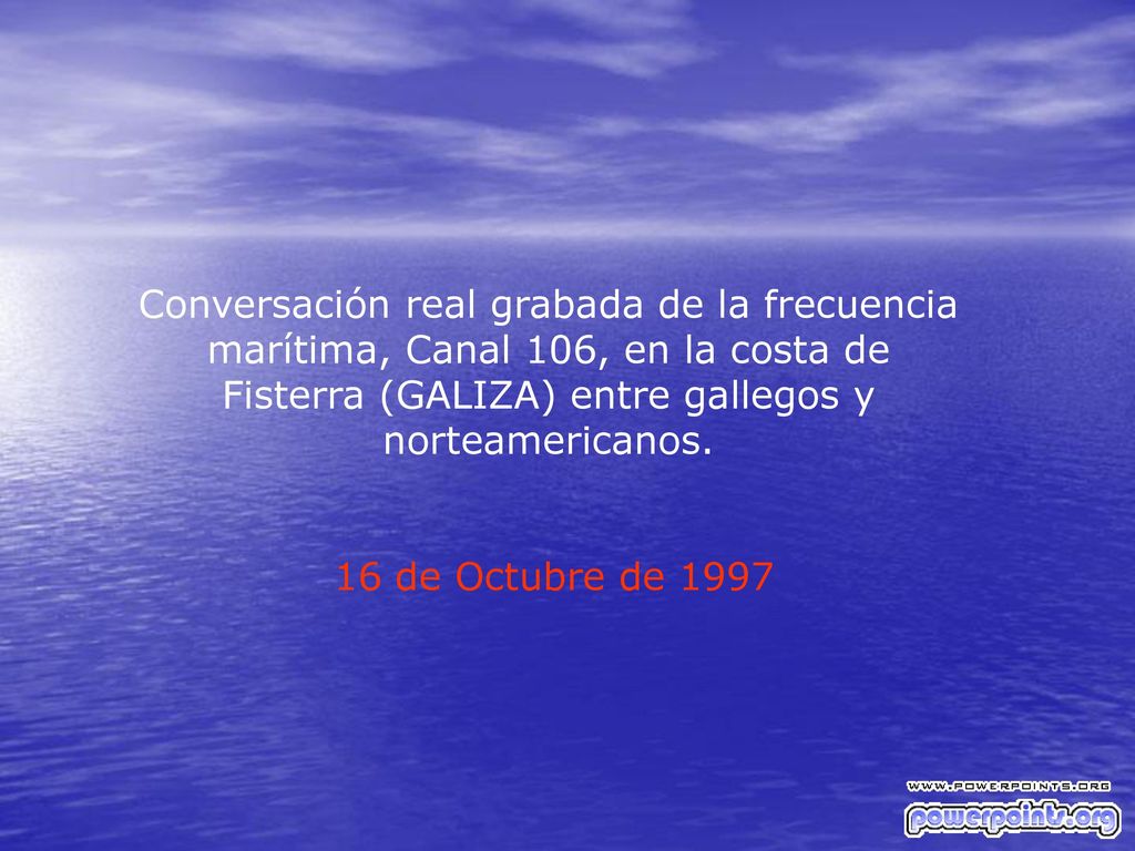 Conversación real grabada de la frecuencia marítima, Canal 106, en la costa de Fisterra (GALIZA) entre gallegos y norteamericanos.