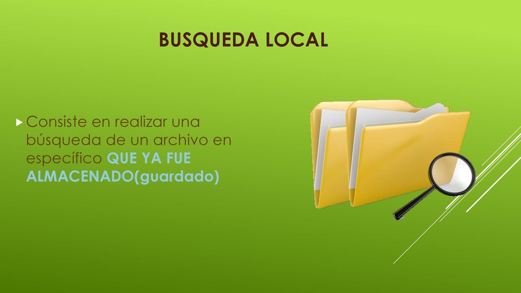 BUSQUEDA LOCAL Consiste en realizar una búsqueda de un archivo en específico QUE YA FUE ALMACENADO(guardado)