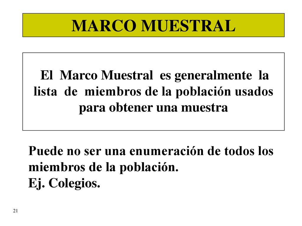 izq MARCO MUESTRAL. El Marco Muestral es generalmente la lista de miembros de la población usados para obtener una muestra.