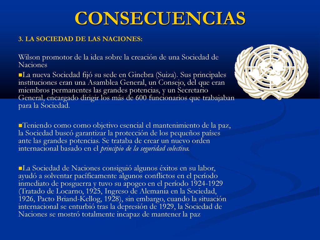 CONSECUENCIAS 3. LA SOCIEDAD DE LAS NACIONES: Wilson promotor de la idea sobre la creación de una Sociedad de Naciones.