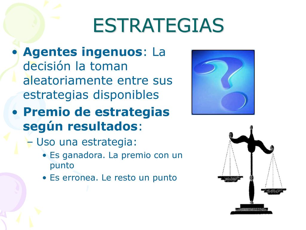 ESTRATEGIAS Agentes ingenuos: La decisión la toman aleatoriamente entre sus estrategias disponibles.