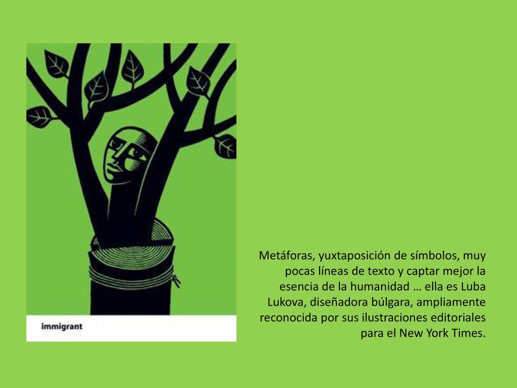 Metáforas, yuxtaposición de símbolos, muy pocas líneas de texto y captar mejor la esencia de la humanidad … ella es Luba Lukova, diseñadora búlgara, ampliamente reconocida por sus ilustraciones editoriales para el New York Times.
