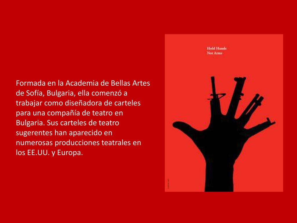 Formada en la Academia de Bellas Artes de Sofía, Bulgaria, ella comenzó a trabajar como diseñadora de carteles para una compañía de teatro en Bulgaria. Sus carteles de teatro sugerentes han aparecido en numerosas producciones teatrales en los EE.UU.