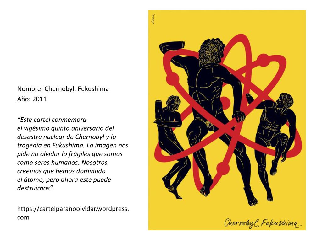 Nombre: Chernobyl, Fukushima Año: 2011 Este cartel conmemora el vigésimo quinto aniversario del desastre nuclear de Chernobyl y la tragedia en Fukushima.