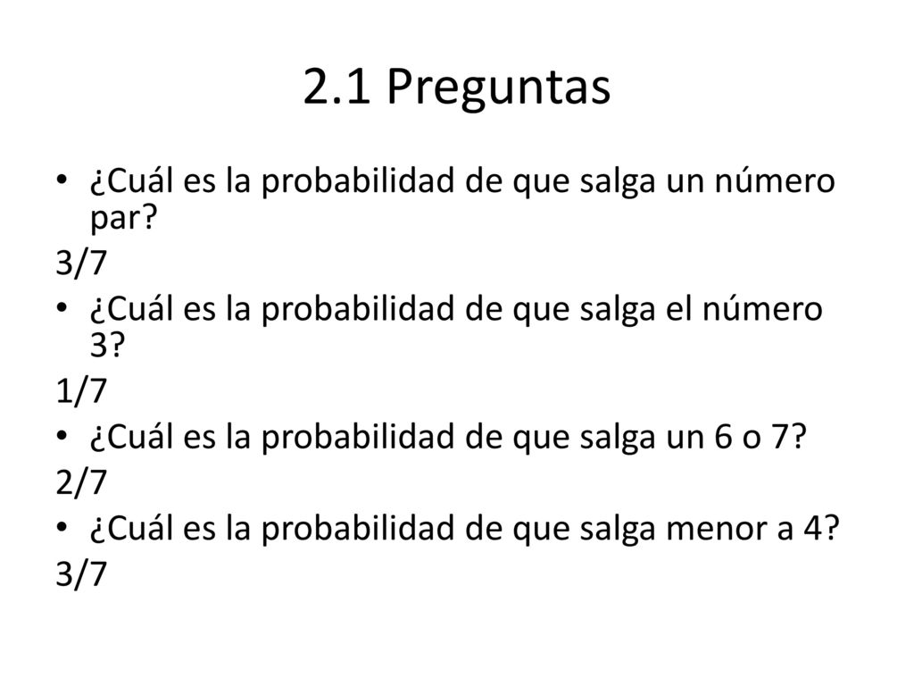 2.1 Preguntas ¿Cuál es la probabilidad de que salga un número par 3/7
