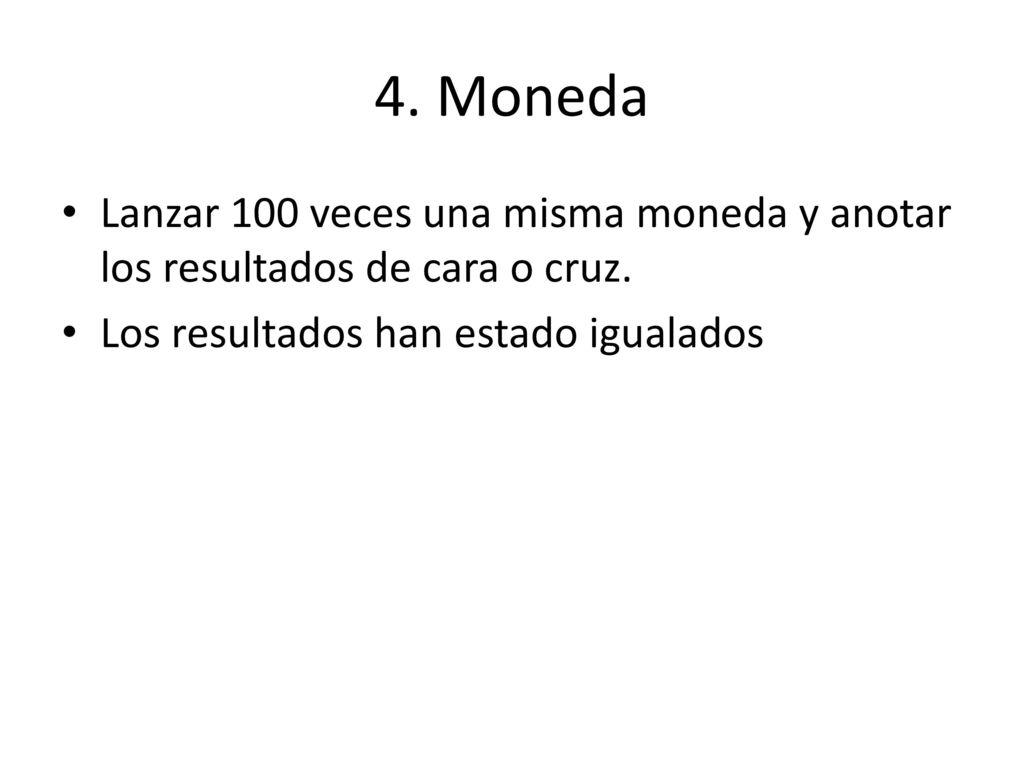 4. Moneda Lanzar 100 veces una misma moneda y anotar los resultados de cara o cruz.