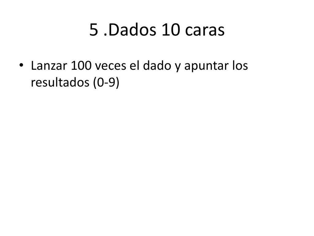 5 .Dados 10 caras Lanzar 100 veces el dado y apuntar los resultados (0-9)