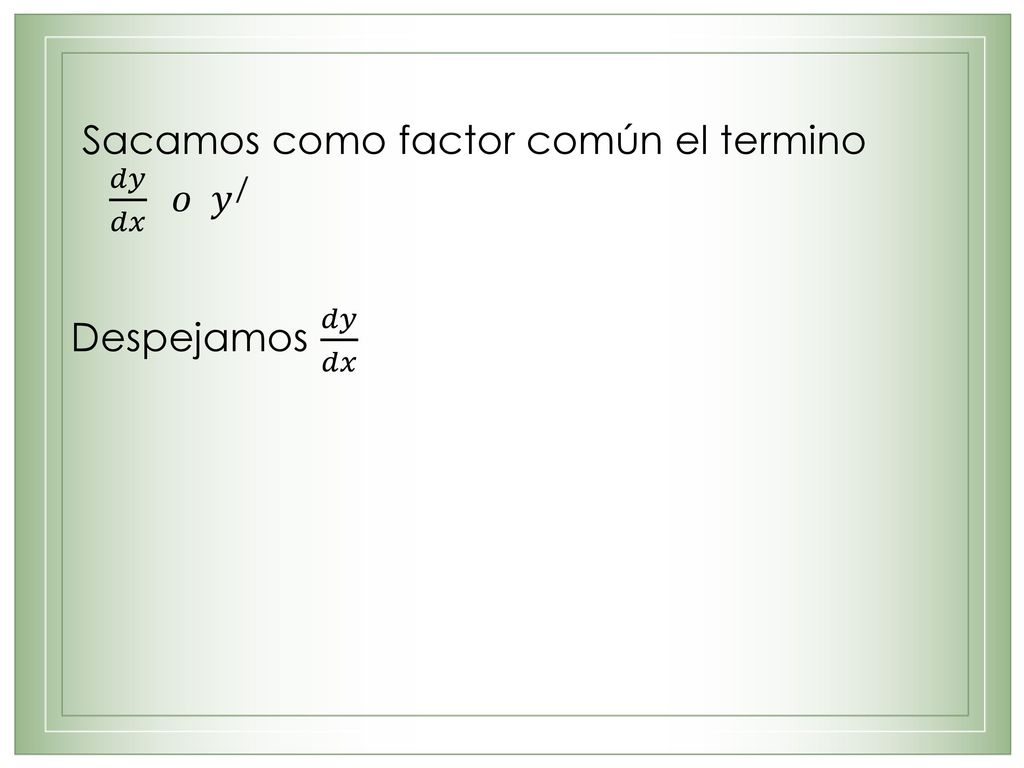 Sacamos como factor común el termino 𝑑𝑦 𝑑𝑥 𝑜 𝑦 /