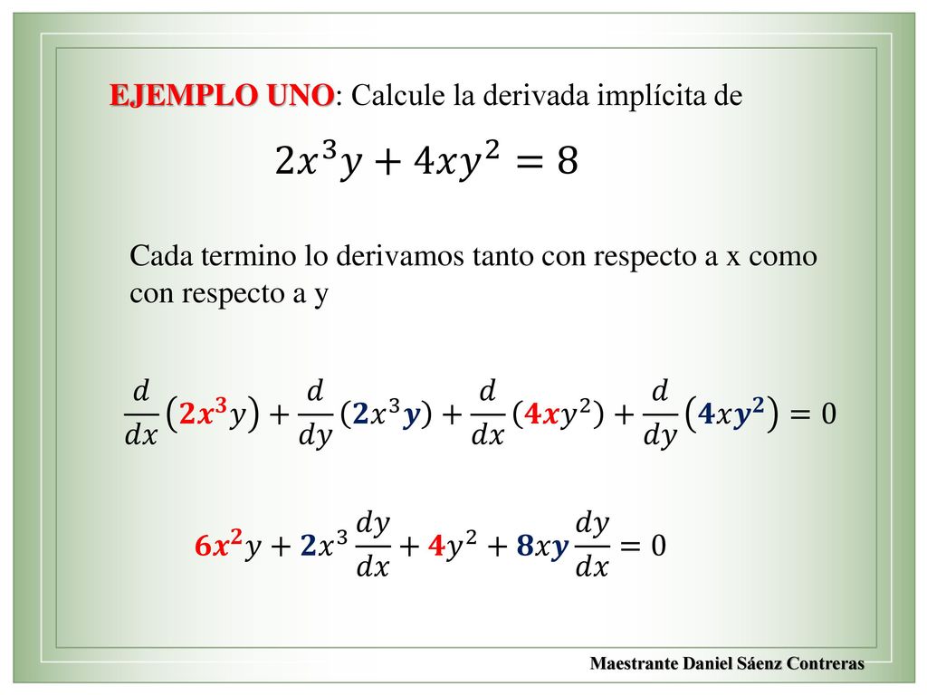 2 𝑥 3 𝑦+4𝑥 𝑦 2 =8 EJEMPLO UNO: Calcule la derivada implícita de