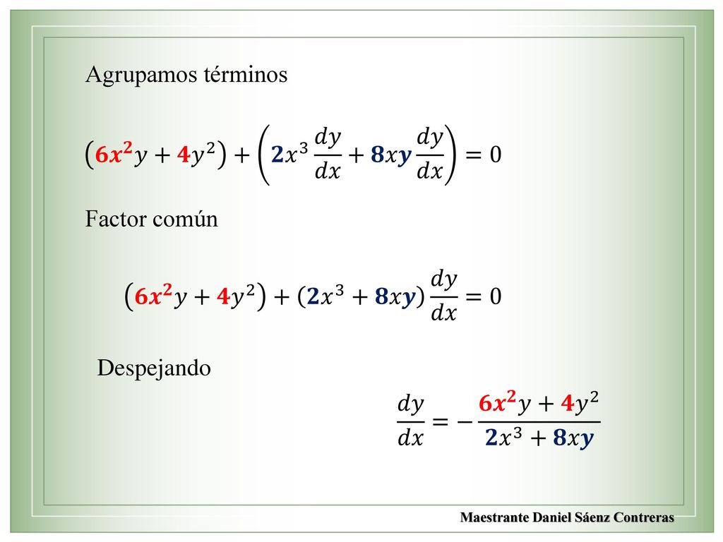 Agrupamos términos 𝟔 𝒙 𝟐 𝑦+𝟒 𝑦 2 + 𝟐 𝑥 3 𝑑𝑦 𝑑𝑥 +𝟖𝑥𝒚 𝑑𝑦 𝑑𝑥 =0