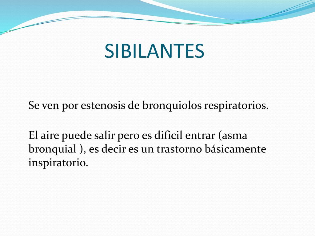 SIBILANTES Se ven por estenosis de bronquiolos respiratorios.