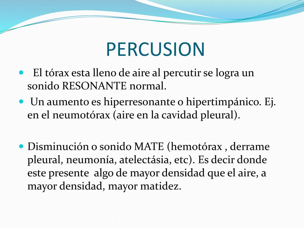 PERCUSION El tórax esta lleno de aire al percutir se logra un sonido RESONANTE normal.