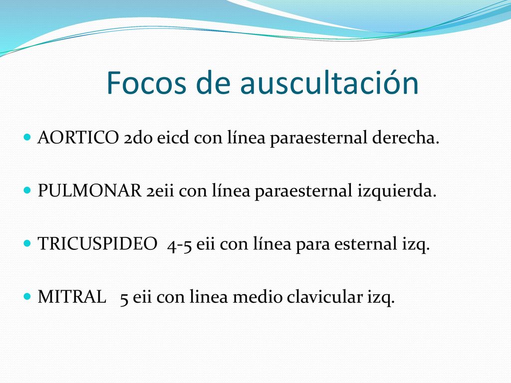 Focos de auscultación AORTICO 2do eicd con línea paraesternal derecha.