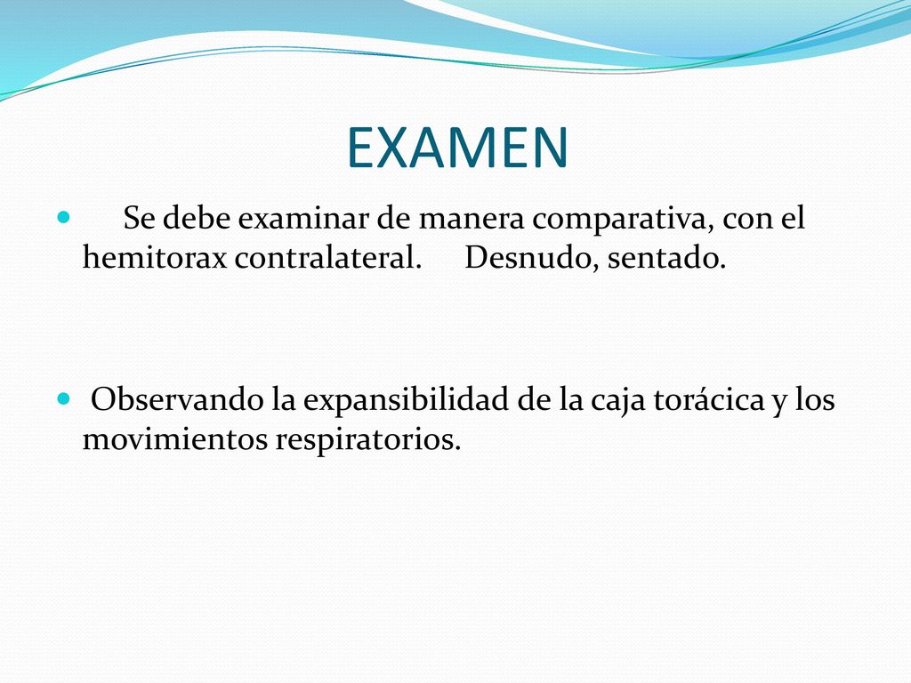 EXAMEN Se debe examinar de manera comparativa, con el hemitorax contralateral. Desnudo, sentado.