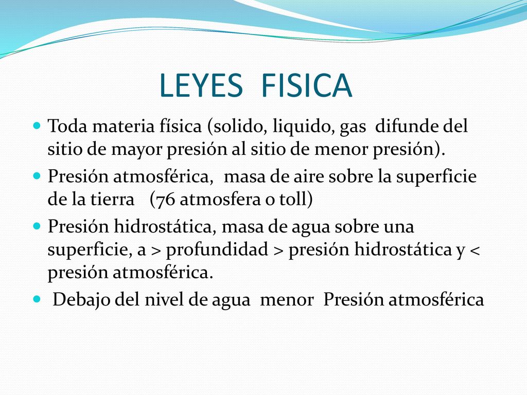 LEYES FISICA Toda materia física (solido, liquido, gas difunde del sitio de mayor presión al sitio de menor presión).