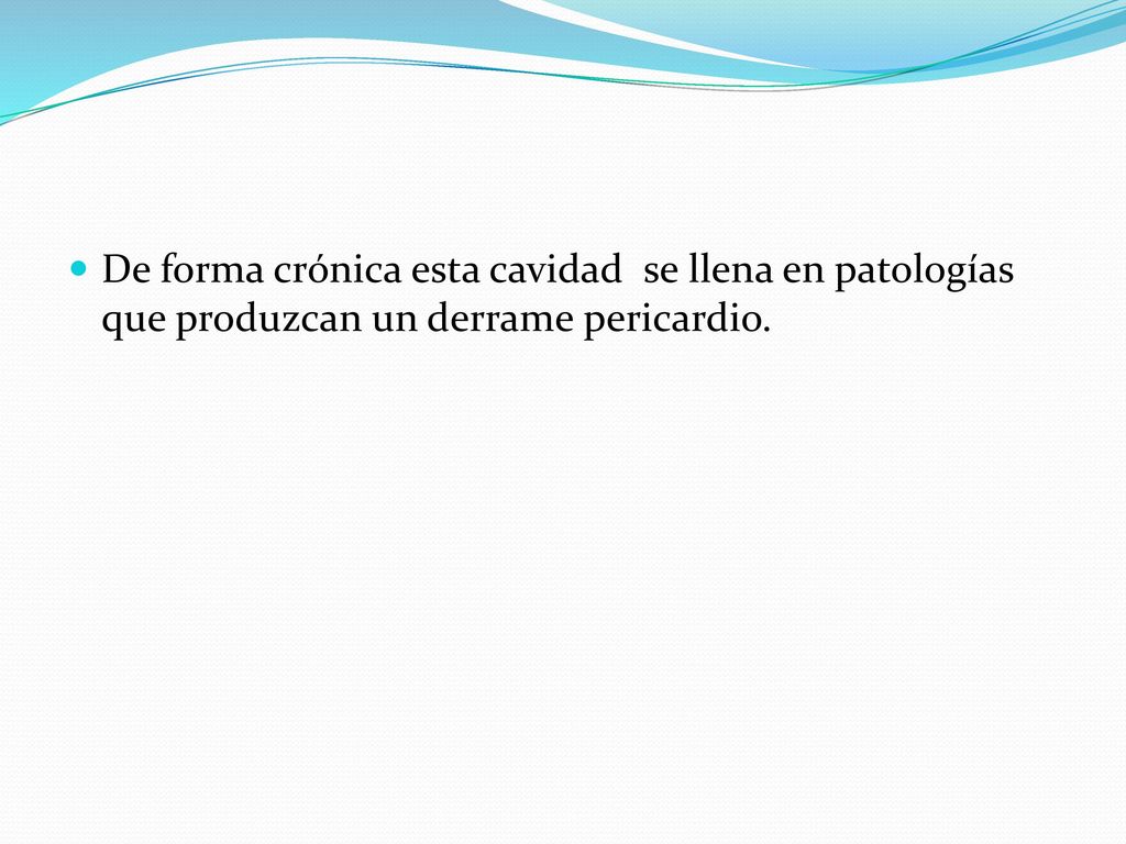 De forma crónica esta cavidad se llena en patologías que produzcan un derrame pericardio.