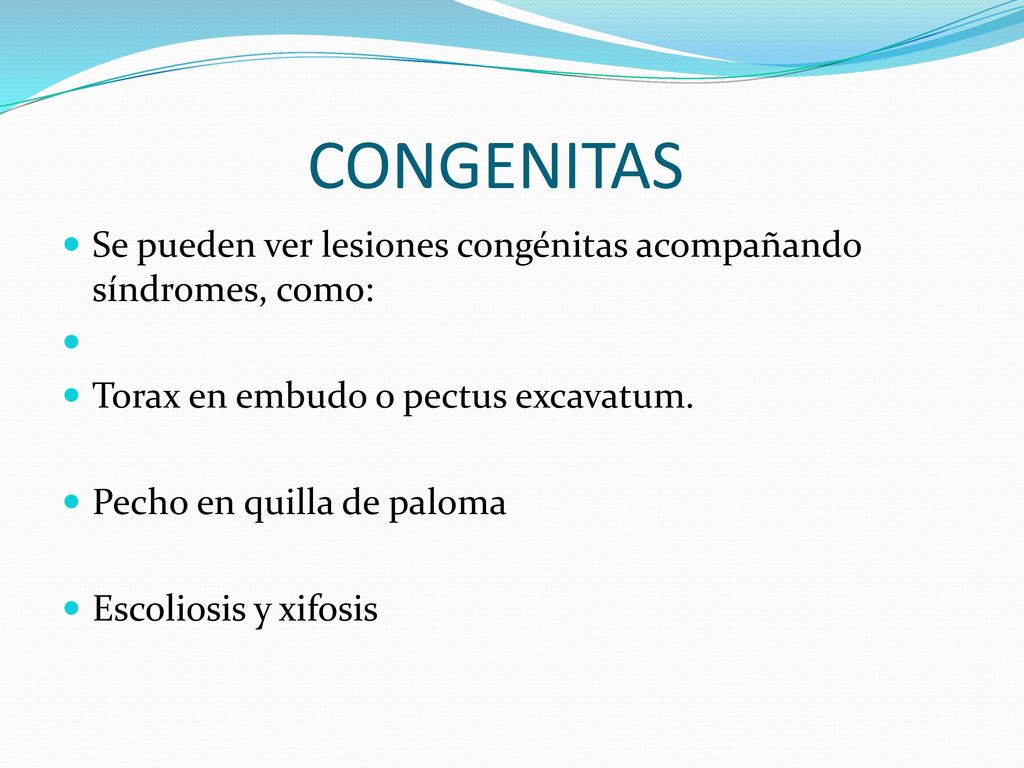 CONGENITAS Se pueden ver lesiones congénitas acompañando síndromes, como: Torax en embudo o pectus excavatum.