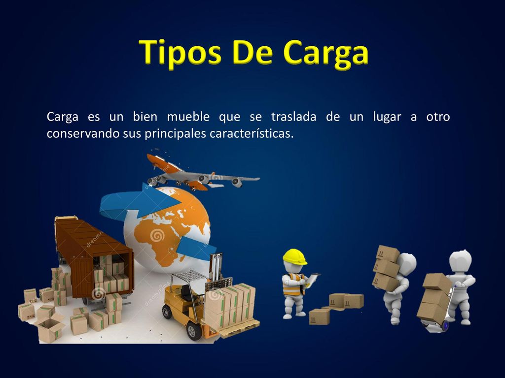 Tipos De Carga Carga es un bien mueble que se traslada de un lugar a otro conservando sus principales características.