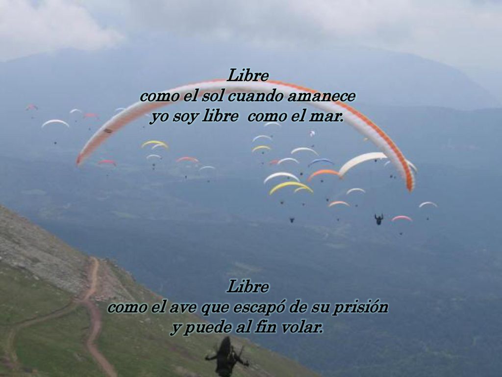 Libre como el sol cuando amanece yo soy libre como el mar.
