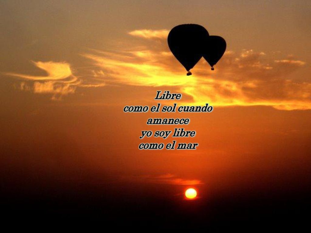 Libre como el sol cuando amanece yo soy libre como el mar