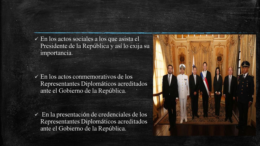 En los actos sociales a los que asista el Presidente de la República y así lo exija su importancia.