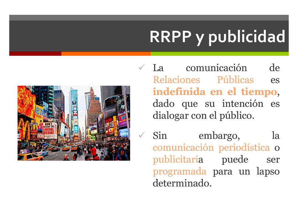 RRPP y publicidad La comunicación de Relaciones Públicas es indefinida en el tiempo, dado que su intención es dialogar con el público.