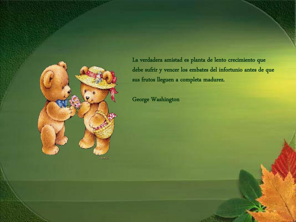 La verdadera amistad es planta de lento crecimiento que debe sufrir y vencer los embates del infortunio antes de que sus frutos lleguen a completa madurez.