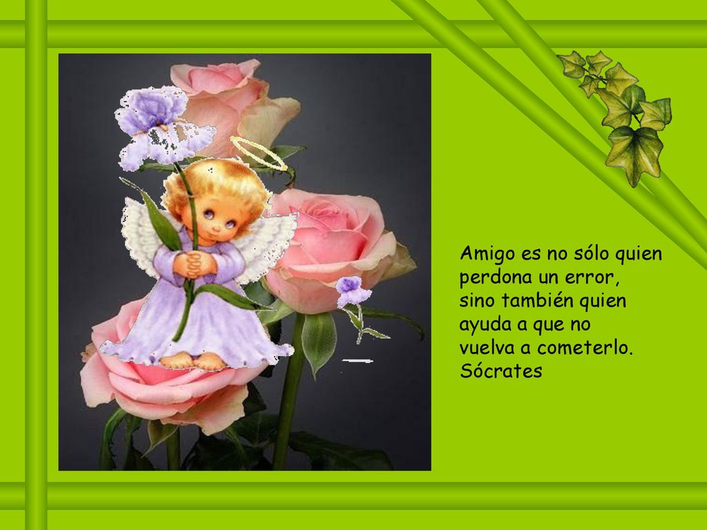 Amigo es no sólo quien perdona un error, sino también quien ayuda a que no vuelva a cometerlo.