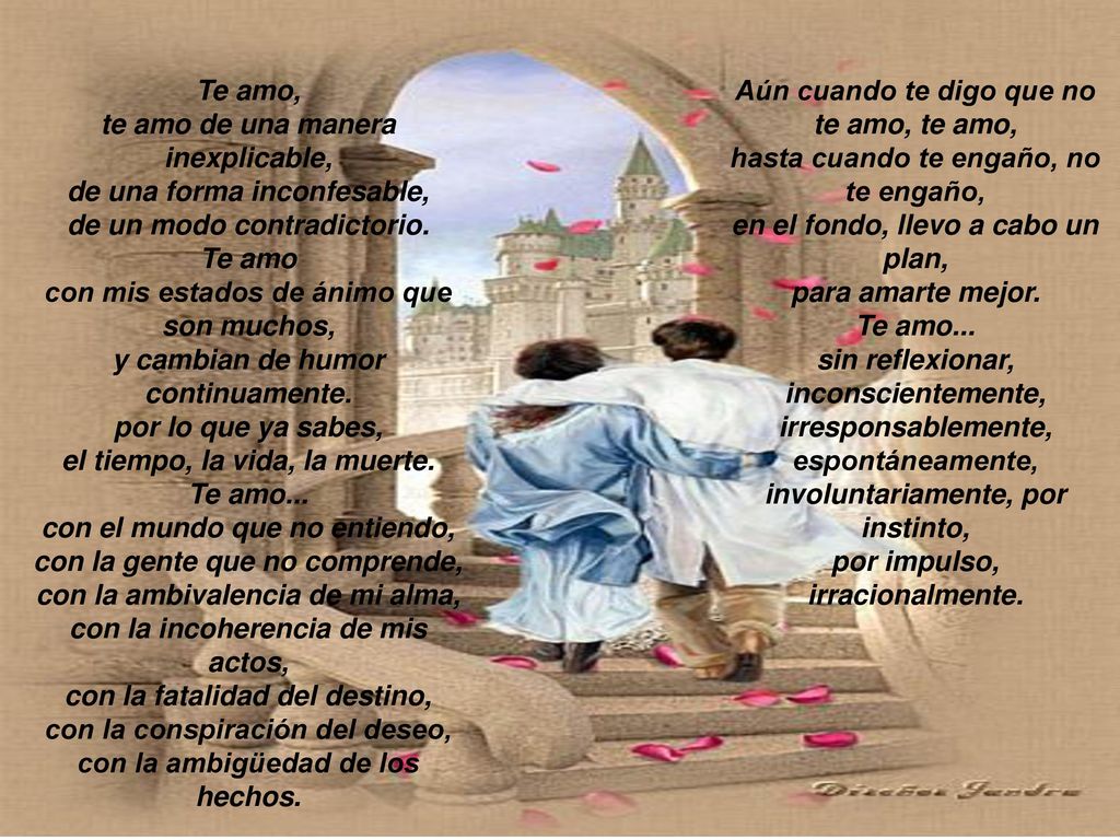 Te amo, te amo de una manera inexplicable, de una forma inconfesable, de un modo contradictorio.