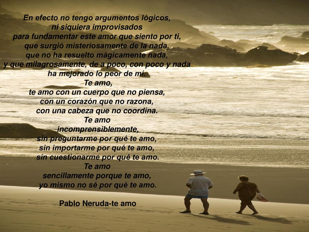 Te amo sencillamente porque te amo, yo mismo no sé por qué te amo.