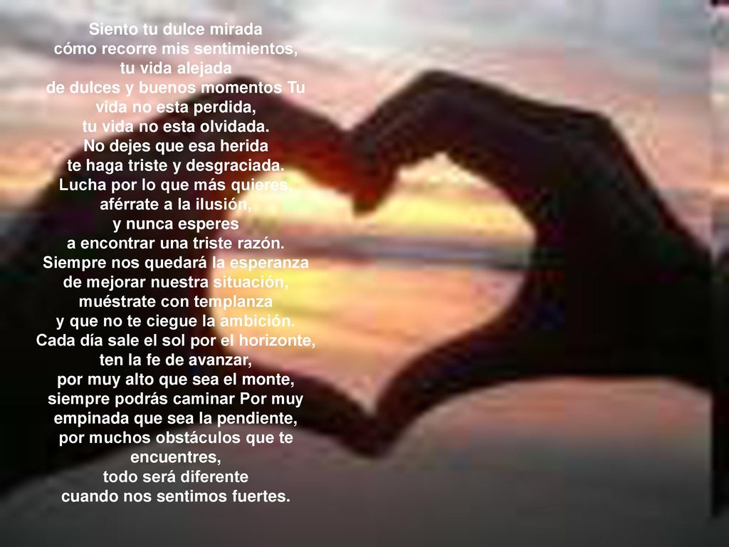 Siento tu dulce mirada cómo recorre mis sentimientos, tu vida alejada de dulces y buenos momentos Tu vida no esta perdida, tu vida no esta olvidada.