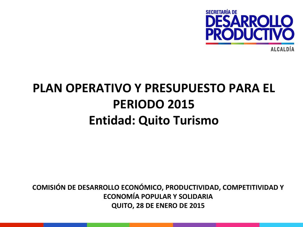 PLAN OPERATIVO Y PRESUPUESTO PARA EL PERIODO 2015 Entidad: Quito Turismo