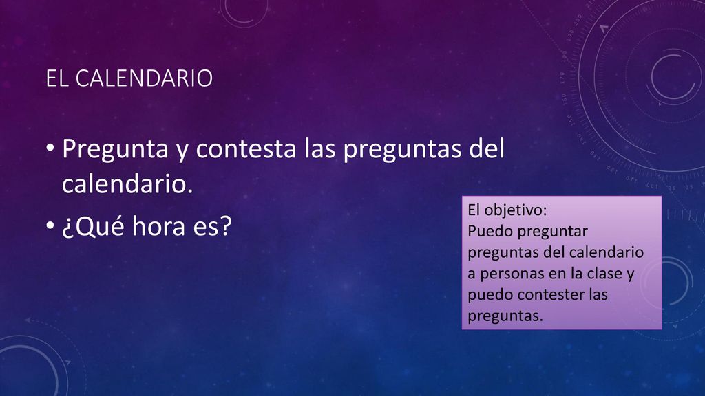 Pregunta y contesta las preguntas del calendario. ¿Qué hora es