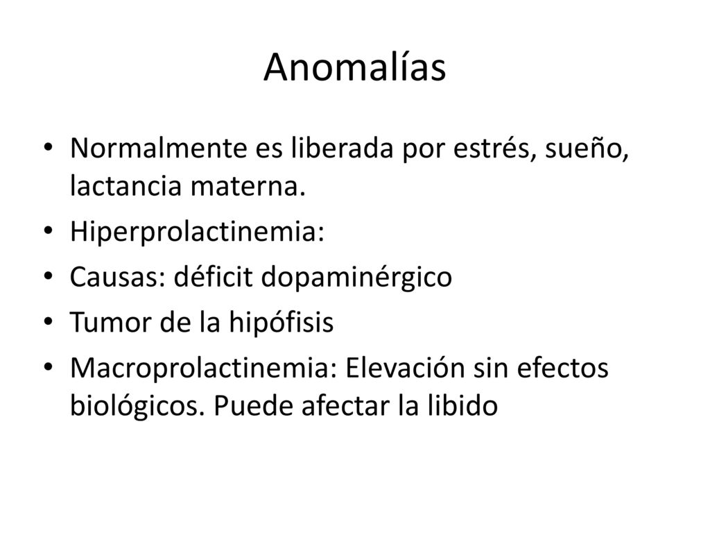 Anomalías Normalmente es liberada por estrés, sueño, lactancia materna. Hiperprolactinemia: Causas: déficit dopaminérgico.