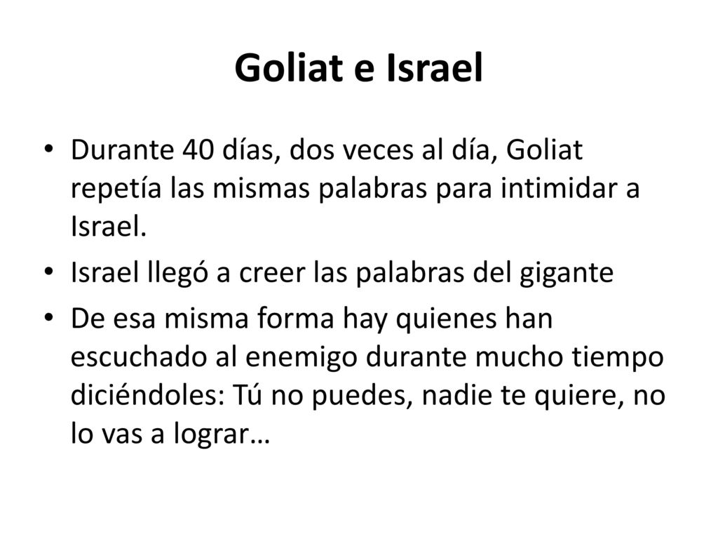 Goliat e Israel Durante 40 días, dos veces al día, Goliat repetía las mismas palabras para intimidar a Israel.