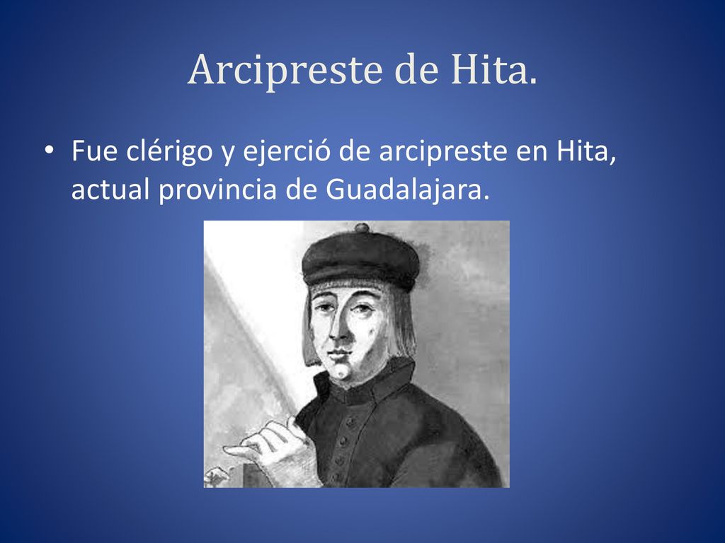 Arcipreste de Hita. Fue clérigo y ejerció de arcipreste en Hita, actual provincia de Guadalajara.