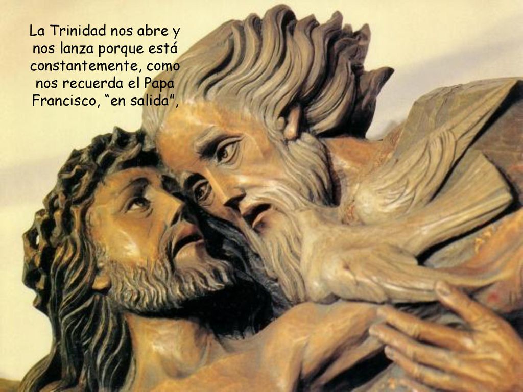 La Trinidad nos abre y nos lanza porque está constantemente, como nos recuerda el Papa Francisco, en salida ,