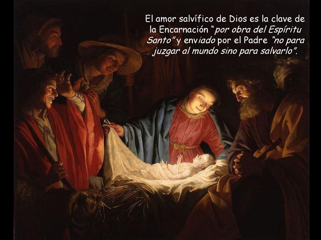 El amor salvífico de Dios es la clave de la Encarnación por obra del Espíritu Santo y enviado por el Padre no para juzgar al mundo sino para salvarlo .