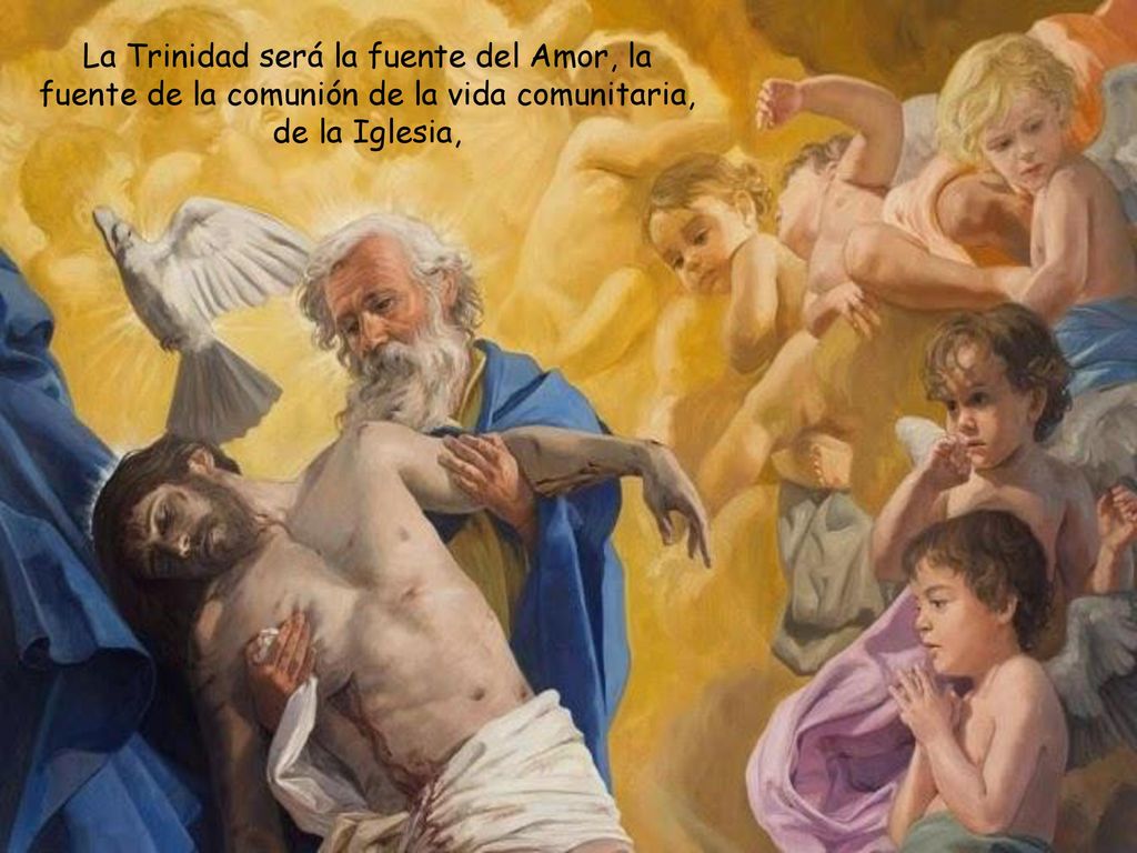 La Trinidad será la fuente del Amor, la fuente de la comunión de la vida comunitaria, de la Iglesia,