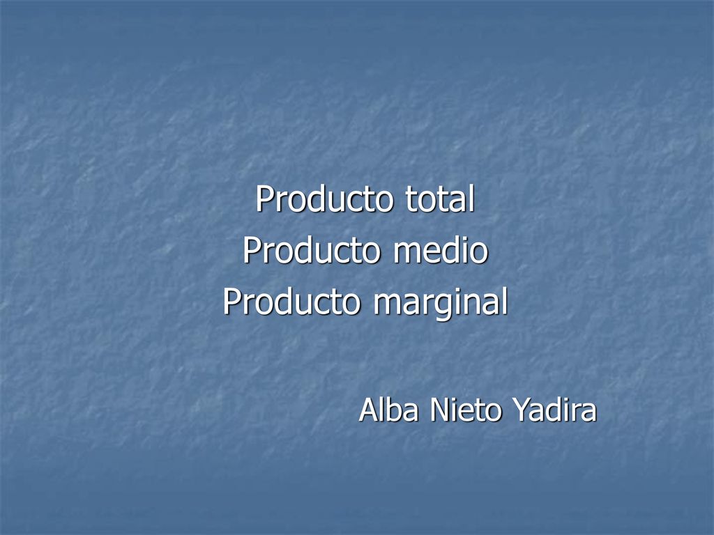 Producto total Producto medio Producto marginal
